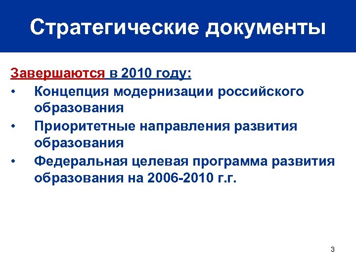 Стратегические документы Завершаются в 2010 году: • Концепция модернизации российского образования • Приоритетные направления