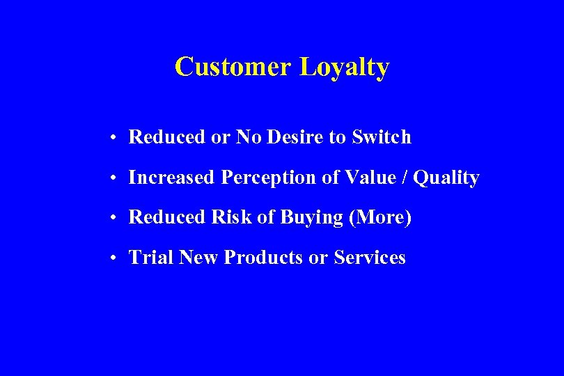 Customer Loyalty • Reduced or No Desire to Switch • Increased Perception of Value