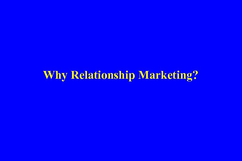 Why Relationship Marketing? 