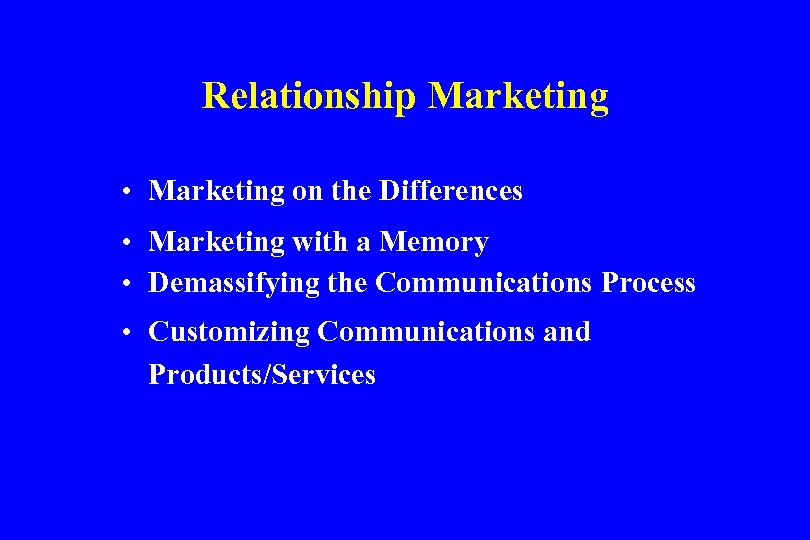 Relationship Marketing • Marketing on the Differences • Marketing with a Memory • Demassifying