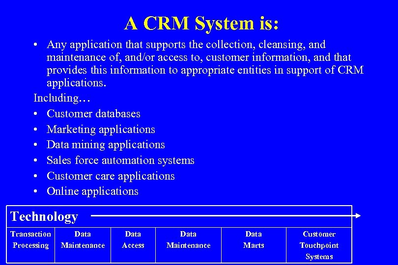 A CRM System is: • Any application that supports the collection, cleansing, and maintenance