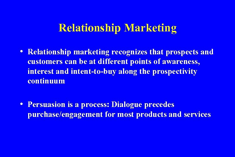 Relationship Marketing • Relationship marketing recognizes that prospects and customers can be at different