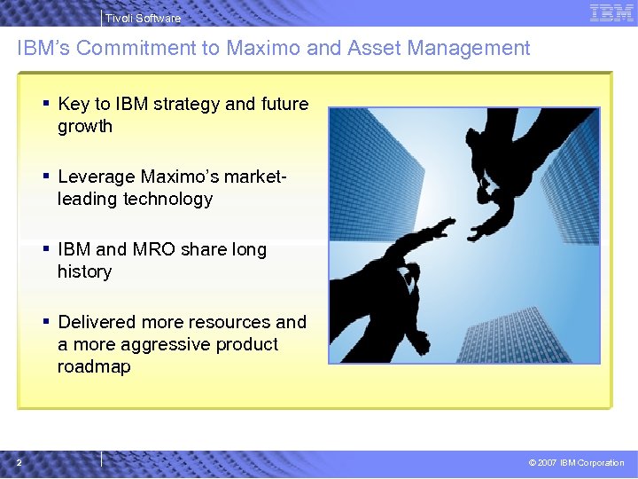 Tivoli Software IBM’s Commitment to Maximo and Asset Management § Key to IBM strategy