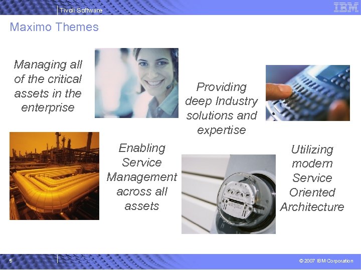Tivoli Software Maximo Themes Managing all of the critical assets in the enterprise Providing