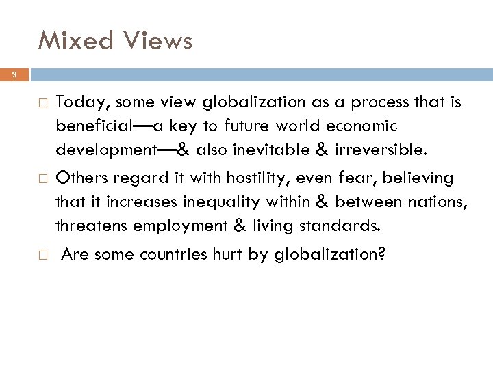 Mixed Views 3 Today, some view globalization as a process that is beneficial—a key
