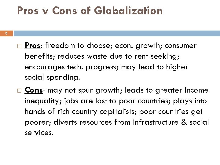 Pros v Cons of Globalization 9 Pros: freedom to choose; econ. growth; consumer benefits;