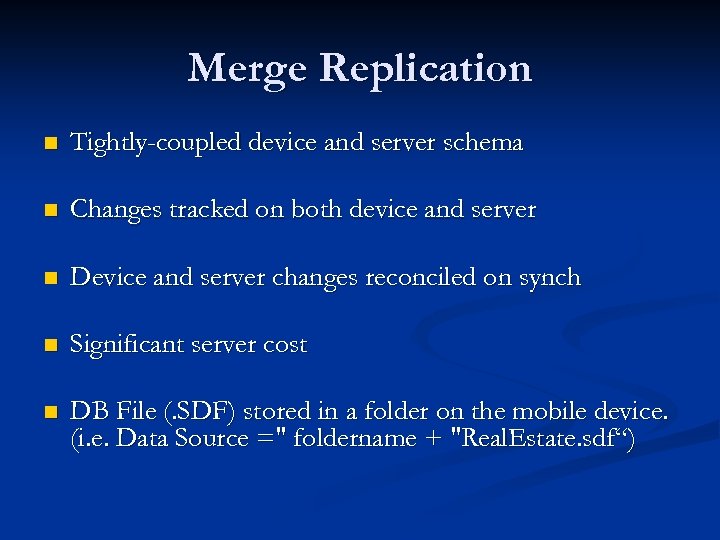 Merge Replication n Tightly-coupled device and server schema n Changes tracked on both device