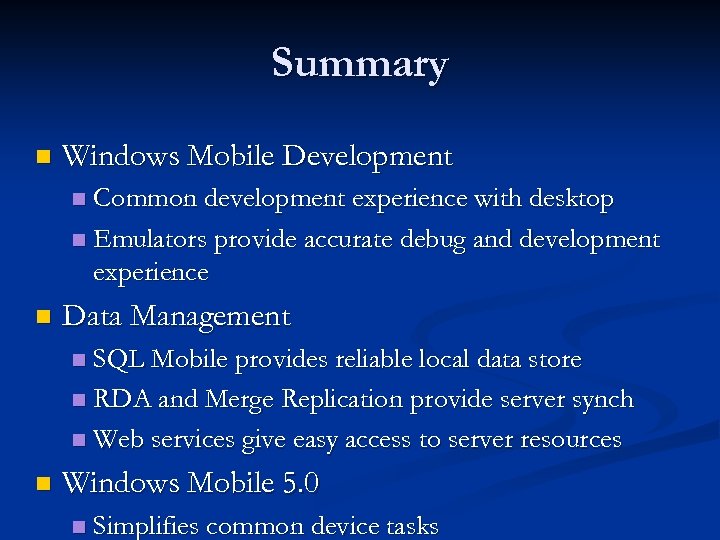 Summary n Windows Mobile Development Common development experience with desktop n Emulators provide accurate