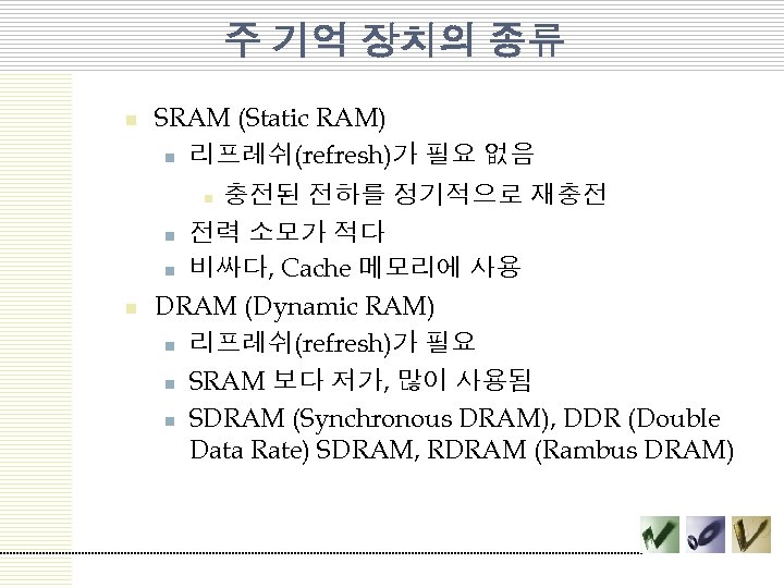 주 기억 장치의 종류 n SRAM (Static RAM) n 리프레쉬(refresh)가 필요 없음 충전된 전하를