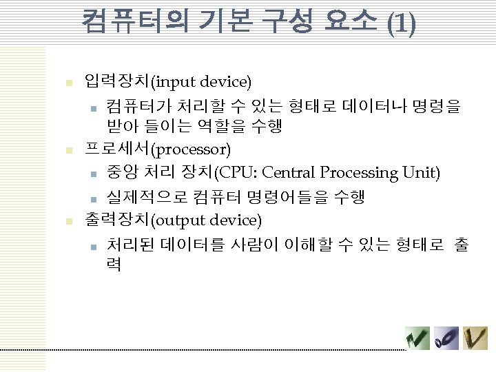 컴퓨터의 기본 구성 요소 (1) n 입력장치(input device) 컴퓨터가 처리할 수 있는 형태로 데이터나