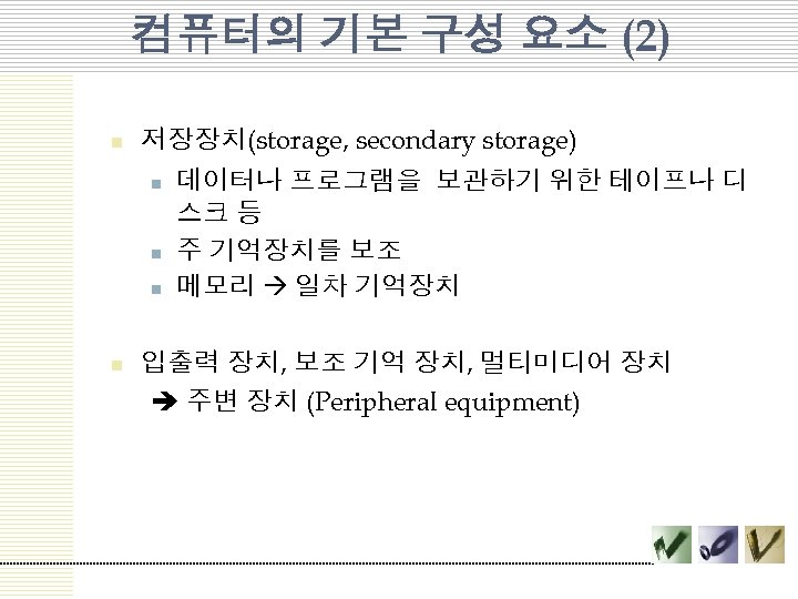 컴퓨터의 기본 구성 요소 (2) n 저장장치(storage, secondary storage) n n 데이터나 프로그램을 보관하기