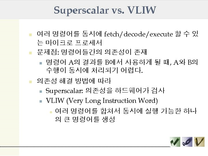 Superscalar vs. VLIW n n n 여러 명령어를 동시에 fetch/decode/execute 할 수 있 는