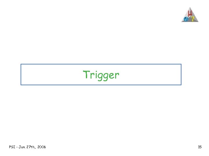 Trigger PSI - Jun. 27 th, 2006 15 