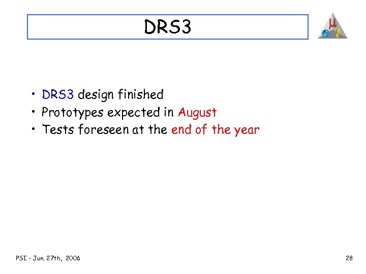 DRS 3 • DRS 3 design finished • Prototypes expected in August • Tests