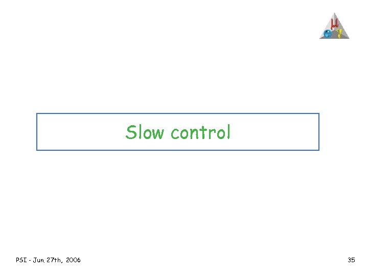 Slow control PSI - Jun. 27 th, 2006 35 