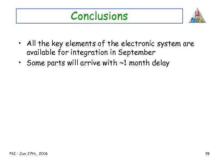 Conclusions • All the key elements of the electronic system are available for integration