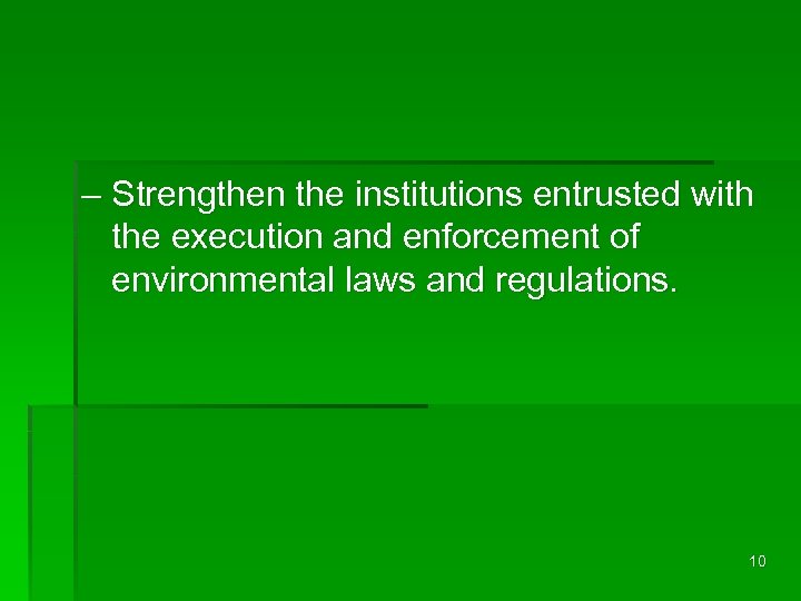 – Strengthen the institutions entrusted with the execution and enforcement of environmental laws and