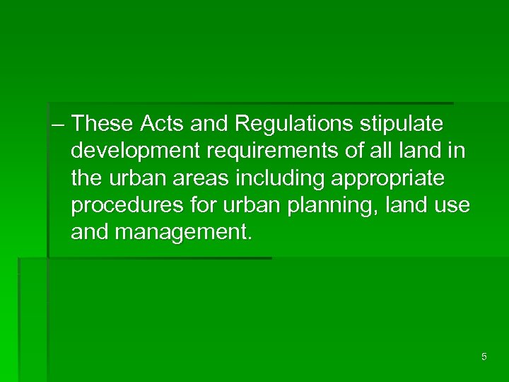 – These Acts and Regulations stipulate development requirements of all land in the urban
