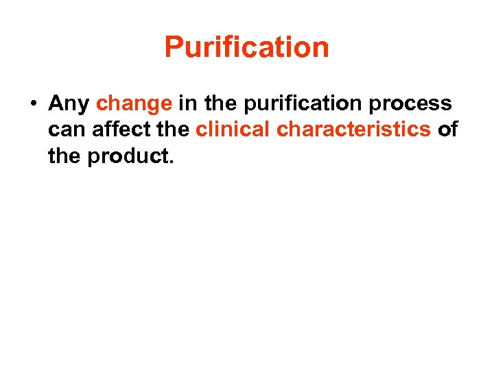 Purification • Any change in the purification process can affect the clinical characteristics of