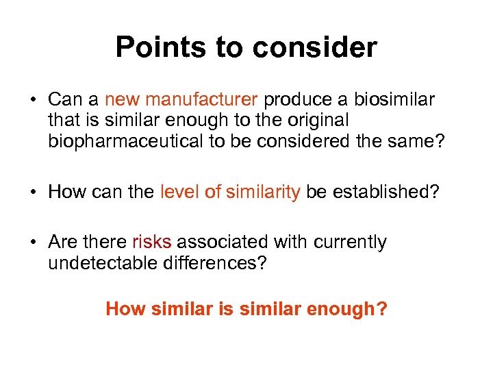 Points to consider • Can a new manufacturer produce a biosimilar that is similar