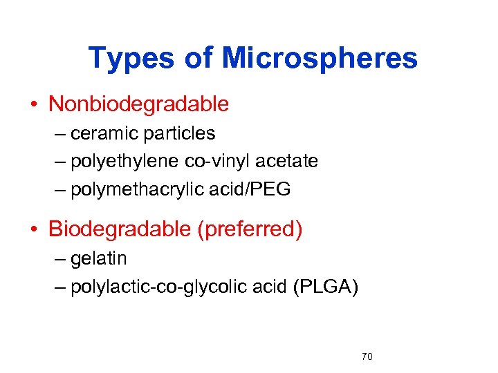 Types of Microspheres • Nonbiodegradable – ceramic particles – polyethylene co-vinyl acetate – polymethacrylic