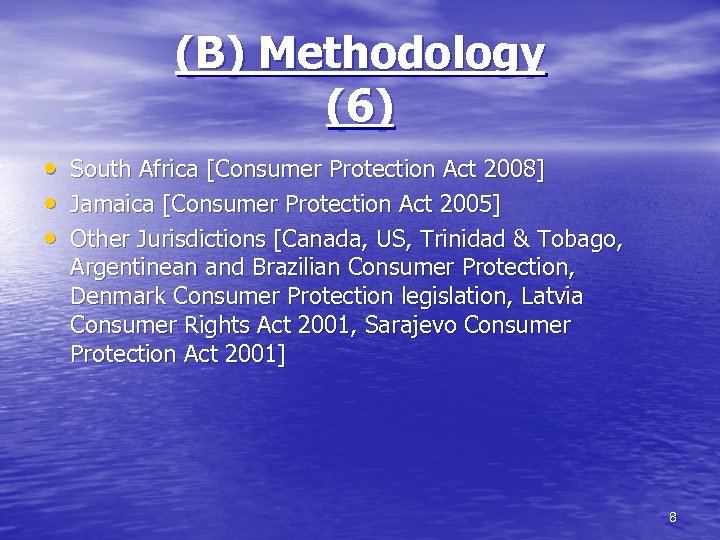 (B) Methodology (6) • South Africa [Consumer Protection Act 2008] • Jamaica [Consumer Protection