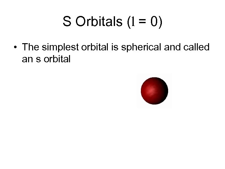 S Orbitals (l = 0) • The simplest orbital is spherical and called an