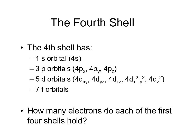 The Fourth Shell • The 4 th shell has: – 1 s orbital (4