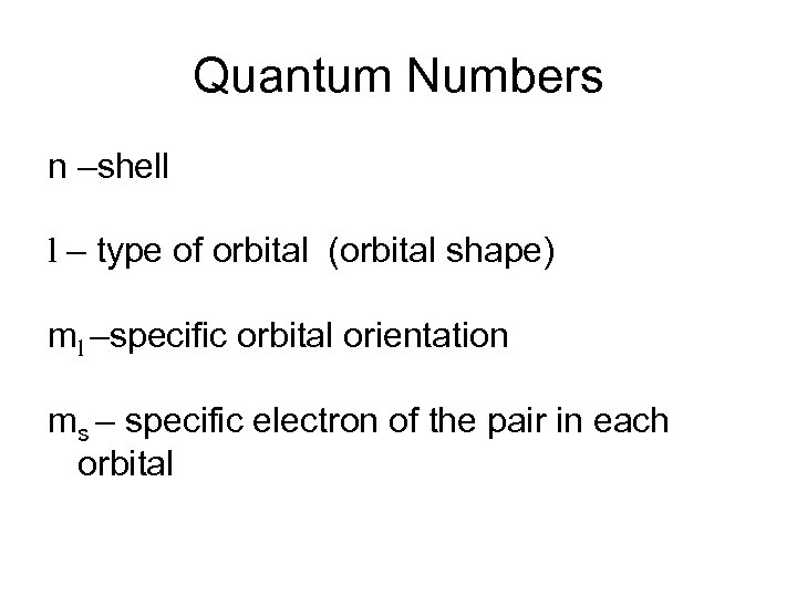 Quantum Numbers n –shell l – type of orbital (orbital shape) ml –specific orbital