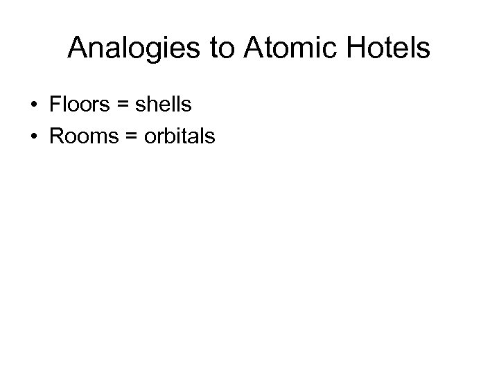Analogies to Atomic Hotels • Floors = shells • Rooms = orbitals 