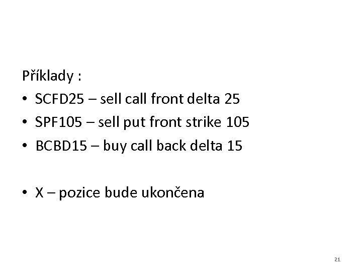 Příklady : • SCFD 25 – sell call front delta 25 • SPF 105