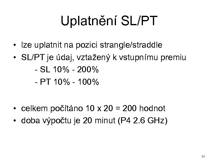 Uplatnění SL/PT • lze uplatnit na pozici strangle/straddle • SL/PT je údaj, vztažený k