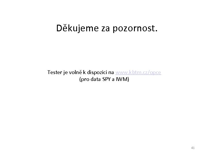 Děkujeme za pozornost. Tester je volně k dispozici na www. kbtm. cz/opce (pro data