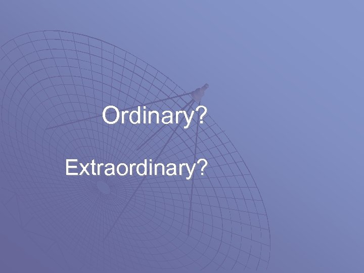 Ordinary? Extraordinary? 