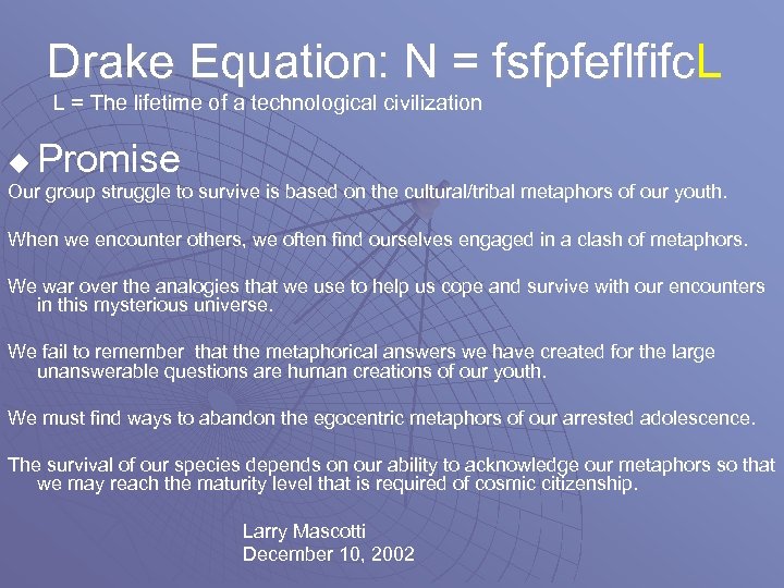 Drake Equation: N = fsfpfeflfifc. L L = The lifetime of a technological civilization