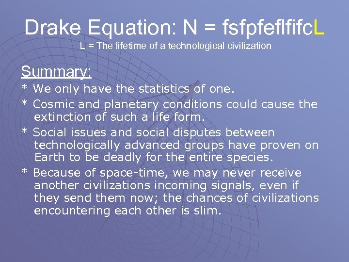 Drake Equation: N = fsfpfeflfifc. L L = The lifetime of a technological civilization