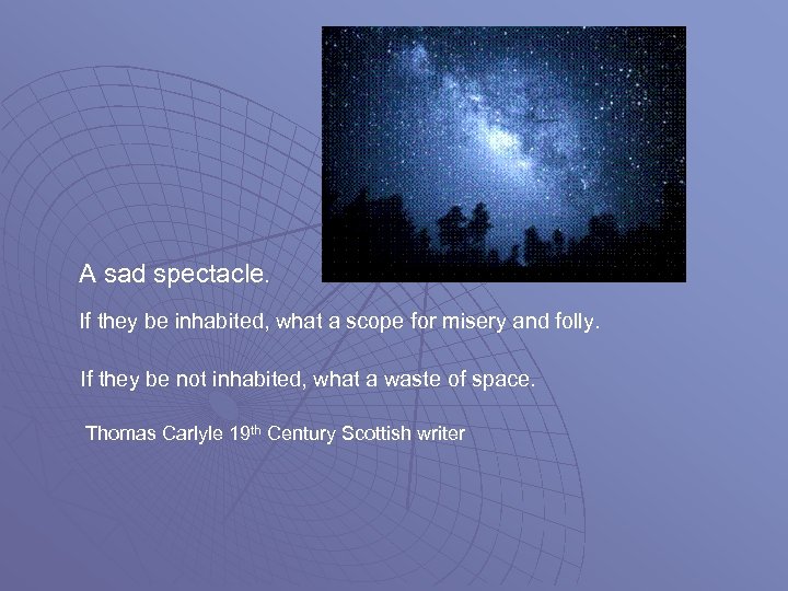 A sad spectacle. If they be inhabited, what a scope for misery and folly.