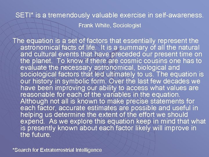 SETI* is a tremendously valuable exercise in self-awareness. Frank White, Sociologist The equation is