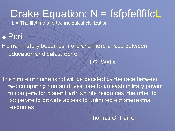 Drake Equation: N = fsfpfeflfifc. L L = The lifetime of a technological civilization