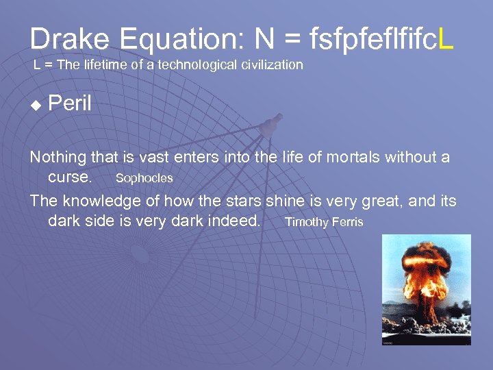 Drake Equation: N = fsfpfeflfifc. L L = The lifetime of a technological civilization