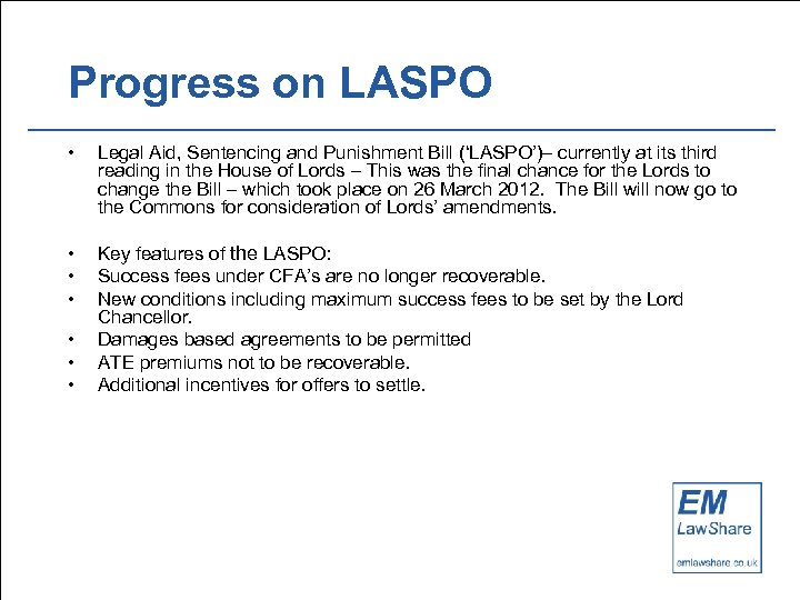 Progress on LASPO • Legal Aid, Sentencing and Punishment Bill (‘LASPO’)– currently at its
