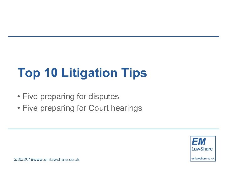 Top 10 Litigation Tips • Five preparing for disputes • Five preparing for Court