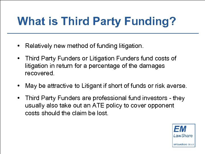 What is Third Party Funding? • Relatively new method of funding litigation. • Third
