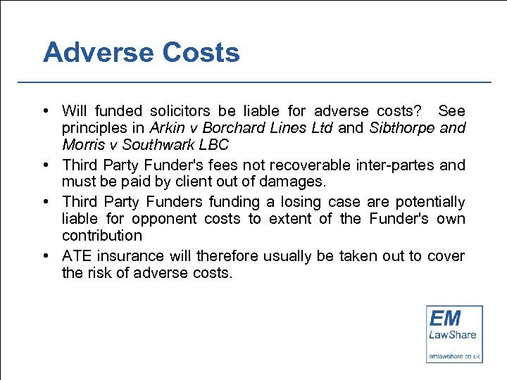 Adverse Costs • Will funded solicitors be liable for adverse costs? See principles in