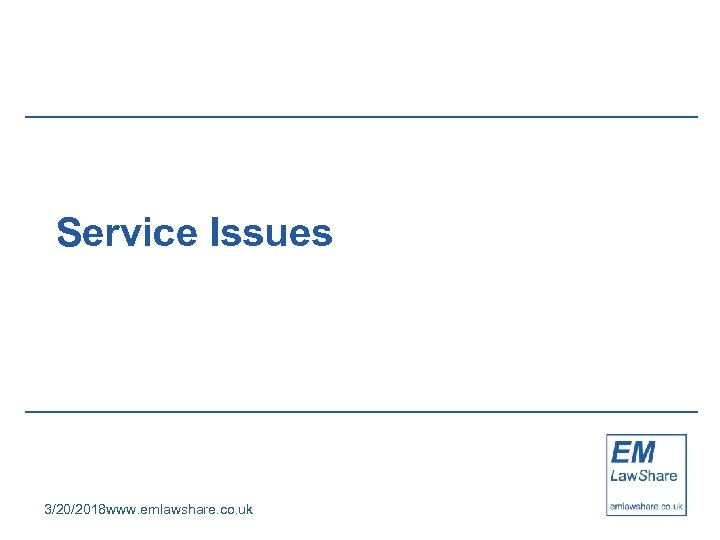Service Issues 3/20/2018 www. emlawshare. co. uk 