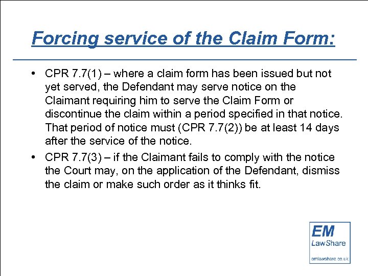 Forcing service of the Claim Form: • CPR 7. 7(1) – where a claim