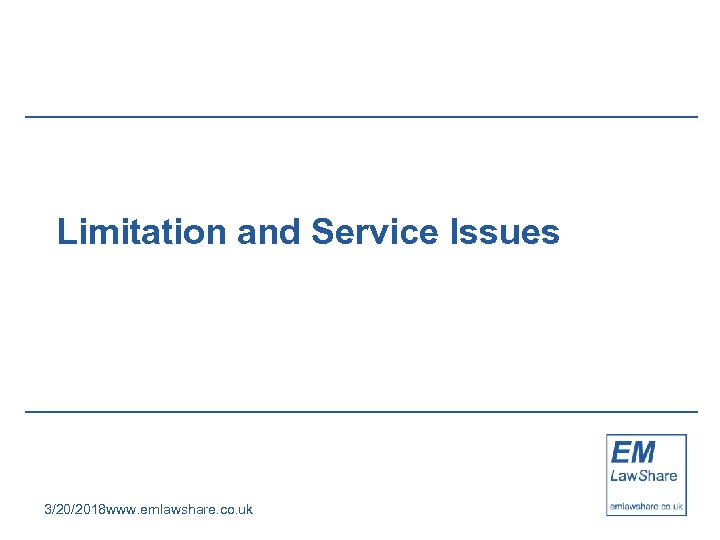Limitation and Service Issues 3/20/2018 www. emlawshare. co. uk 