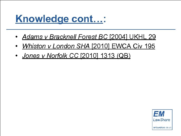 Knowledge cont…: • Adams v Bracknell Forest BC [2004] UKHL 29 • Whiston v