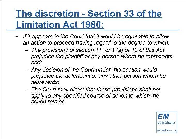 The discretion - Section 33 of the Limitation Act 1980: • If it appears