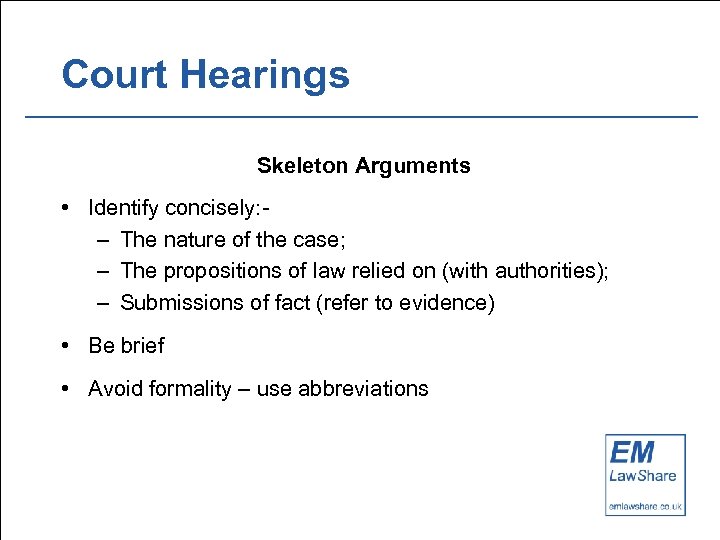 Court Hearings Skeleton Arguments • Identify concisely: – The nature of the case; –